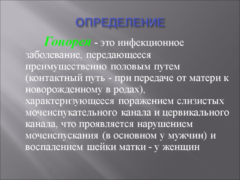 ОПРЕДЕЛЕНИЕ    Гонорея - это инфекционное заболевание, передающееся преимущественно половым путем (контактный